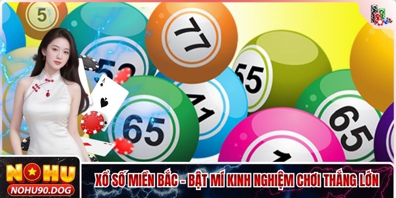 Xổ Số Miền Bắc - 3+ Kinh Nghiệm Chơi Bao Thắng Lớn