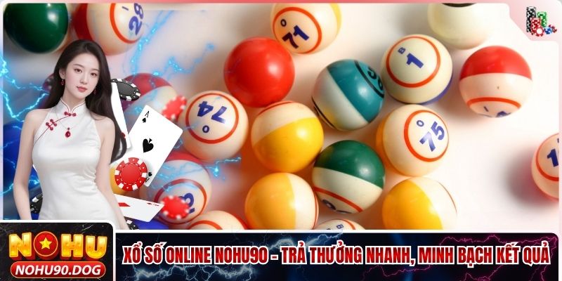 Xổ Số Online NOHU90 - Trả Thưởng Nhanh, Minh Bạch Kết Quả